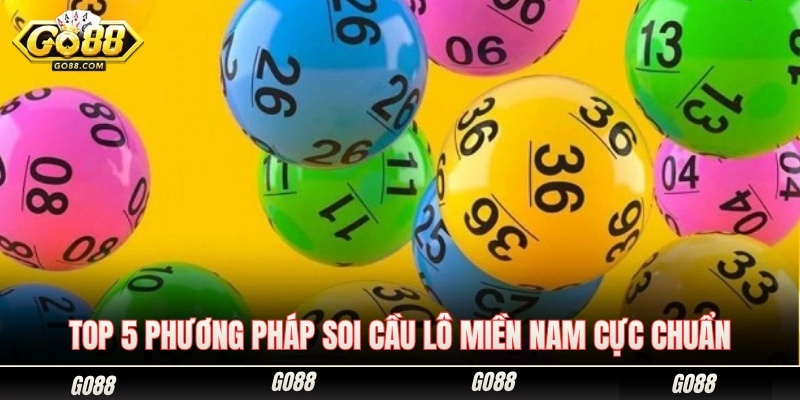 Tổng hợp 5 cách soi cầu lô miền Nam siêu chuẩn từ cao thủ 